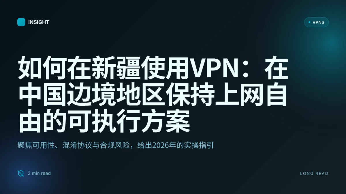 如何在新疆使用VPN:在中国边境地区保持上网自由的可执行方案