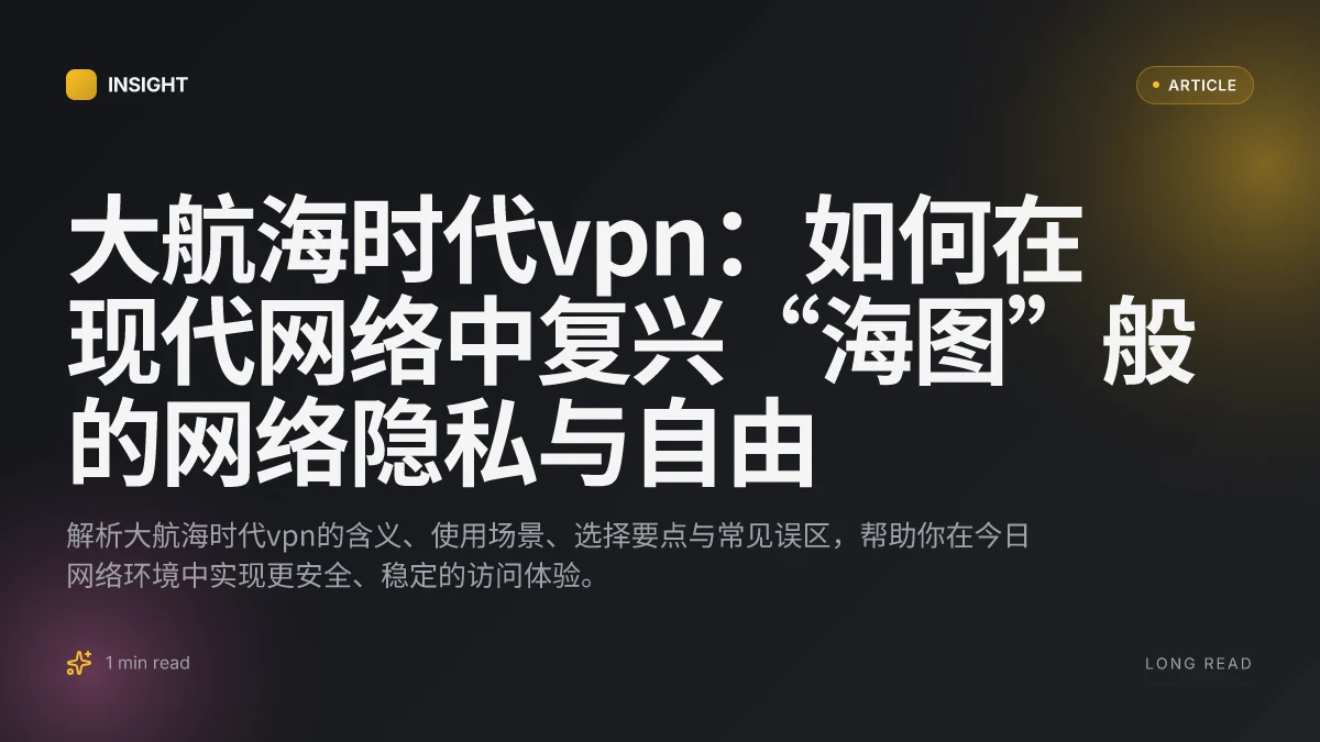 大航海时代VPN:如何在现代网络中复兴“海图”般的网络隐私与自由